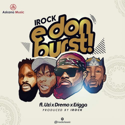 iRock Classic – “E Don Burst” ft. Dremo, Uzi & Erigga